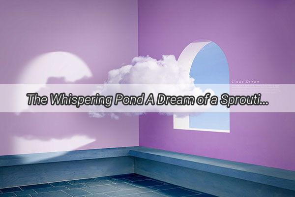 The Whispering Pond A Dream of a Sprouting Giant in the Waters Embrace